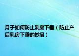 月子如何防止乳房下垂（防止产后乳房下垂的妙招）