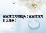 宝宝睡觉为啥摇头（宝宝睡觉为什么摇头）