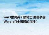 war3狼骑兵（狼骑士 魔兽争霸Warcraft中兽族的兵种）