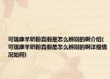 可瑞康羊奶粉真假是怎么辨别的啊介绍(可瑞康羊奶粉真假是怎么辨别的啊详细情况如何)