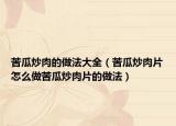 苦瓜炒肉的做法大全（苦瓜炒肉片怎么做苦瓜炒肉片的做法）