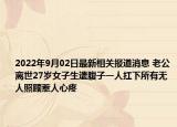 2022年9月02日最新相关报道消息 老公离世27岁女子生遗腹子一人扛下所有无人照顾惹人心疼