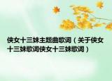 侠女十三妹主题曲歌词（关于侠女十三妹歌词侠女十三妹歌词）