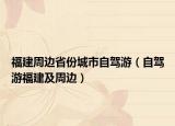 福建周边省份城市自驾游（自驾游福建及周边）
