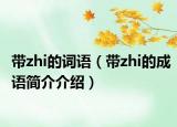 带zhi的词语（带zhi的成语简介介绍）