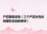 产后塑身运动（三个产后女性必知塑形运动的事项）