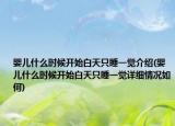 婴儿什么时候开始白天只睡一觉介绍(婴儿什么时候开始白天只睡一觉详细情况如何)