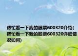 帮忙看一下我的股票600320介绍(帮忙看一下我的股票600320详细情况如何)
