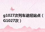 g1027次列车途经站点（G1027次）