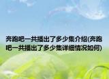 奔跑吧一共播出了多少集介绍(奔跑吧一共播出了多少集详细情况如何)