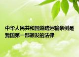 中华人民共和国道路运输条例是我国第一部颁发的法律