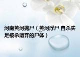 河南黄河抛尸（黄河浮尸 自杀失足被杀遗弃的尸体）