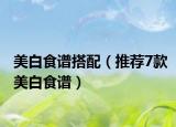 美白食谱搭配（推荐7款美白食谱）