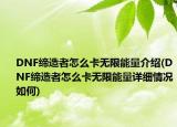 DNF缔造者怎么卡无限能量介绍(DNF缔造者怎么卡无限能量详细情况如何)