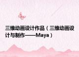 三维动画设计作品（三维动画设计与制作——Maya）