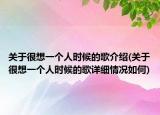 关于很想一个人时候的歌介绍(关于很想一个人时候的歌详细情况如何)