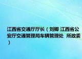江西省交通厅厅长（刘卿 江西省公安厅交通管理局车辆管理处  所政委）