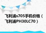 飞利浦s705手机价格（飞利浦PH30LC70）