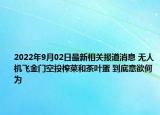 2022年9月02日最新相关报道消息 无人机飞金门空投榨菜和茶叶蛋 到底意欲何为