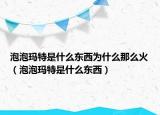 泡泡玛特是什么东西为什么那么火（泡泡玛特是什么东西）