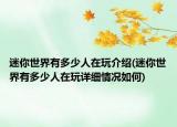 迷你世界有多少人在玩介绍(迷你世界有多少人在玩详细情况如何)