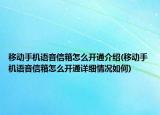 移动手机语音信箱怎么开通介绍(移动手机语音信箱怎么开通详细情况如何)