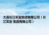 大连长江实业集团有限公司（长江实业 集团有限公司）