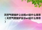 天然气壁挂炉上出现e4是什么意思（天然气壁挂炉显示e4是什么意思）