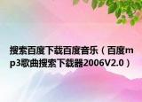 搜索百度下载百度音乐（百度mp3歌曲搜索下载器2006V2.0）