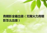 青钢影全输出装（无限火力青钢影怎么出装）