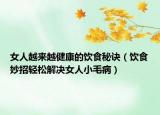 女人越来越健康的饮食秘诀（饮食妙招轻松解决女人小毛病）