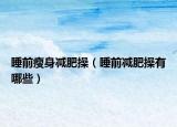 睡前瘦身减肥操（睡前减肥操有哪些）