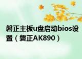 磐正主板u盘启动bios设置（磐正AK890）