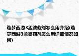 造梦西游3孟婆药剂怎么用介绍(造梦西游3孟婆药剂怎么用详细情况如何)
