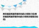 教你画简笔画带着铃铛的小狗狗介绍(教你画简笔画带着铃铛的小狗狗详细情况如何)