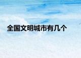 全国文明城市有几个