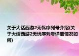 关于大话西游2无忧序列号介绍(关于大话西游2无忧序列号详细情况如何)