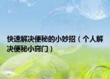 快速解决便秘的小妙招（个人解决便秘小窍门）