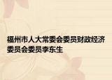 福州市人大常委会委员财政经济委员会委员李东生