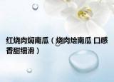 红烧肉焖南瓜（烧肉烩南瓜 口感香甜细滑）
