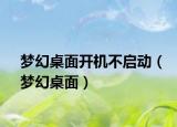 梦幻桌面开机不启动（梦幻桌面）