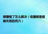 裤腰瘦了怎么解决（低腰裤是瘦腹失败的死穴）