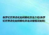 侏罗纪世界进化如何孵化恐龙介绍(侏罗纪世界进化如何孵化恐龙详细情况如何)