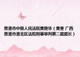 贵港市中级人民法院黄艳华（黄奎 广西贵港市港北区法院刑事审判第二庭庭长）