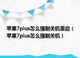 苹果7plus怎么强制关机重启（苹果7plus怎么强制关机）