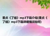 董贞《了结》mp3下载介绍(董贞《了结》mp3下载详细情况如何)