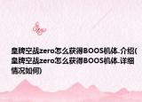 皇牌空战zero怎么获得BOOS机体.介绍(皇牌空战zero怎么获得BOOS机体.详细情况如何)