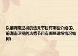 以前湖南卫视的选秀节目有哪些介绍(以前湖南卫视的选秀节目有哪些详细情况如何)