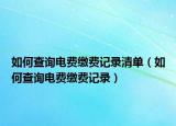 如何查询电费缴费记录清单（如何查询电费缴费记录）