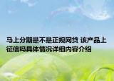 马上分期是不是正规网贷 该产品上征信吗具体情况详细内容介绍